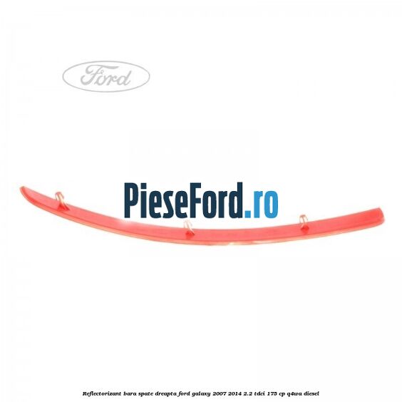 Reflectorizant bara spate dreapta Ford Galaxy 2007-2014 2.2 TDCi 175 cp Reflectorizant bara spate dreapta Ford Galaxy 2007-2014 2.2 TDCi 175 cp Q4WA diesel