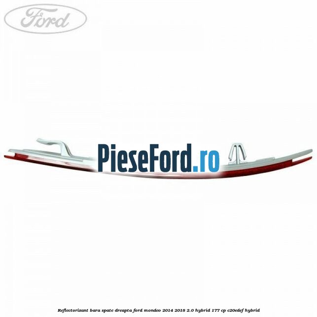 Reflectorizant bara spate dreapta Ford Mondeo 2014-2018 2.0 Hybrid 177 cp Reflectorizant bara spate dreapta Ford Mondeo 2014-2018 2.0 Hybrid 177 cp C20EDEF hybrid