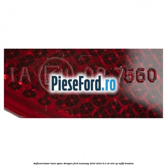 Reflectorizant bara spate dreapta Ford Mustang 2015-2018 5.0 V8 418 cp MF8F benzina