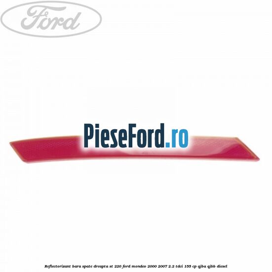 Reflectorizant bara spate dreapta ST 220 Ford Mondeo 2000-2007 2.2 TDCi 155 cp QJBA, QJBB diesel