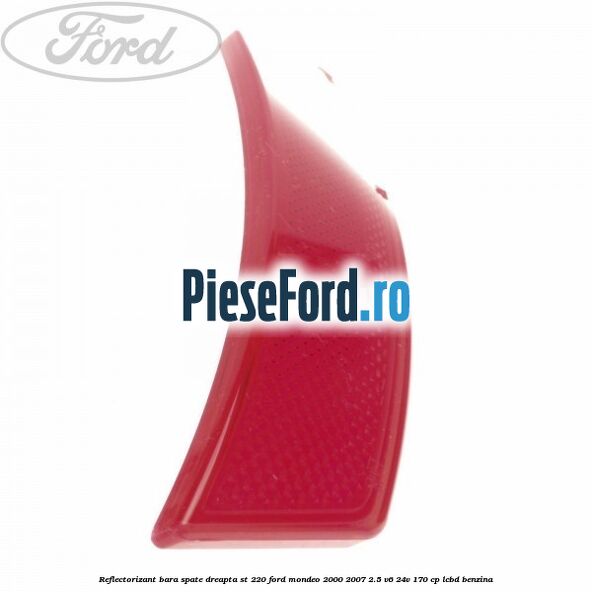 Reflectorizant bara spate dreapta ST 220 Ford Mondeo 2000-2007 2.5 V6 24V 170 cp LCBD benzina