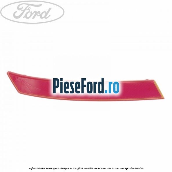 Reflectorizant bara spate dreapta ST 220 Ford Mondeo 2000-2007 3.0 V6 24V 204 cp REBA benzina
