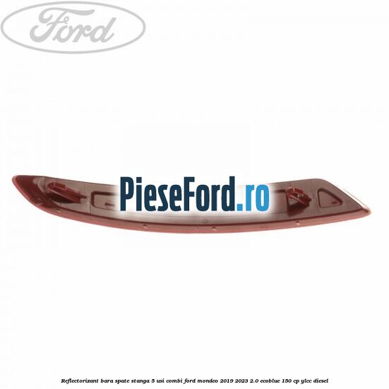 Reflectorizant bara spate stanga 5 usi combi Ford Mondeo 2019-2023 2.0 EcoBlue 150 cp YLCC diesel