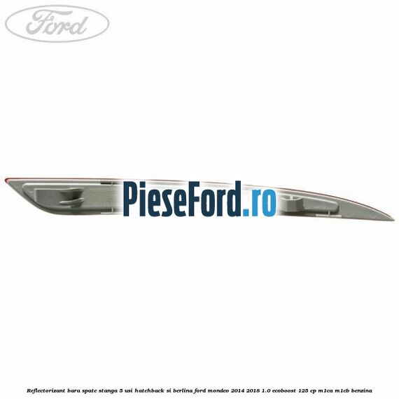 Reflectorizant bara spate stanga 5 usi hatchback si berlina Ford Mondeo 2014-2018 1.0 EcoBoost 125 cp M1CA, M1CB benzina