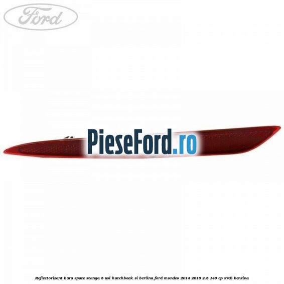 Reflectorizant bara spate stanga 5 usi hatchback si berlina Ford Mondeo 2014-2018 2.5 149 cp S7CB benzina
