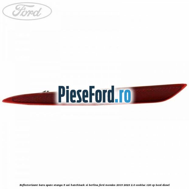 Reflectorizant bara spate stanga 5 usi hatchback si berlina Ford Mondeo 2019-2023 2.0 EcoBlue 120 cp Reflectorizant bara spate stanga 5 usi hatchback si berlina Ford Mondeo 2019-2023 2.0 EcoBlue 120 cp BCCD diesel