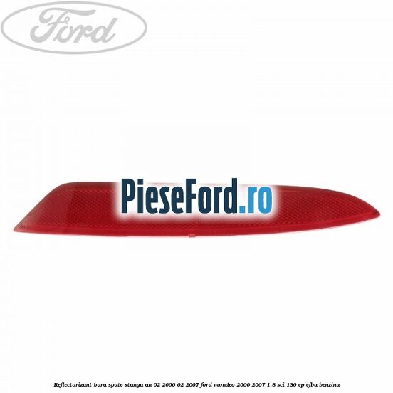 Reflectorizant bara spate stanga an 02/2006-02/2007 Ford Mondeo 2000-2007 1.8 SCi 130 cp CFBA benzina