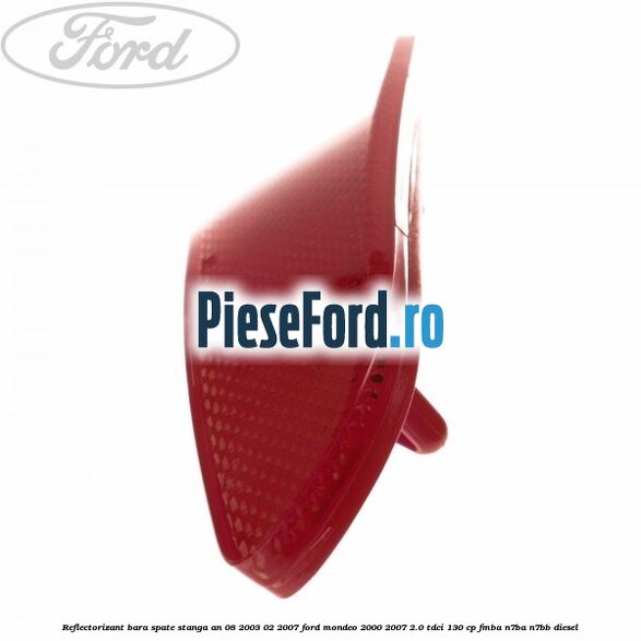 Reflectorizant bara spate stanga an 08/2003-02/2007 Ford Mondeo 2000-2007 2.0 TDCi 130 cp FMBA, N7BA, N7BB diesel
