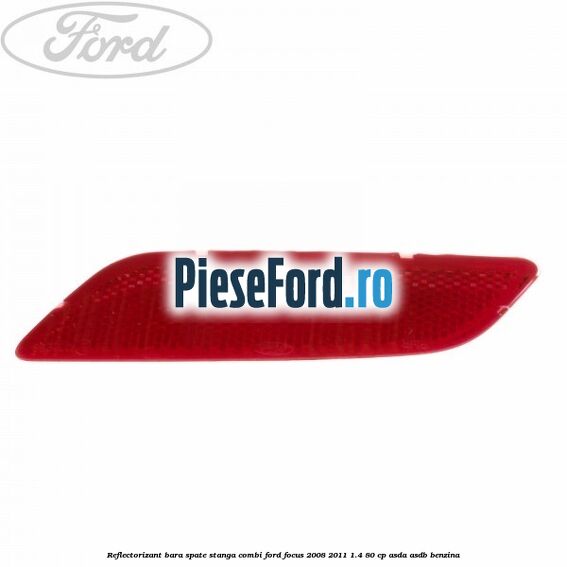 Reflectorizant bara spate stanga combi Ford Focus 2008-2011 1.4 80 cp ASDA, ASDB benzina