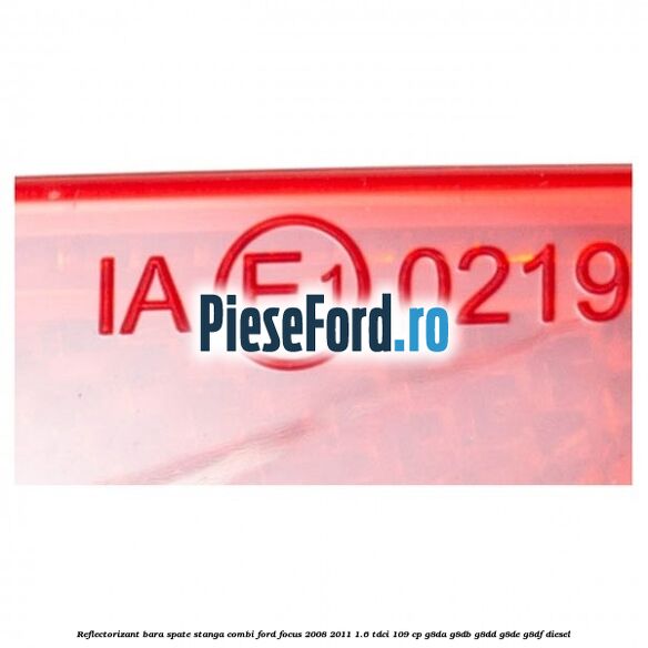 Reflectorizant bara spate stanga combi Ford Focus 2008-2011 1.6 TDCi 109 cp G8DA, G8DB, G8DD, G8DE, G8DF diesel