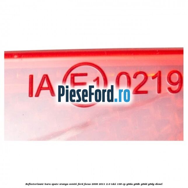 Reflectorizant bara spate stanga combi Ford Focus 2008-2011 2.0 TDCi 136 cp G6DA, G6DB, G6DD, G6DG diesel