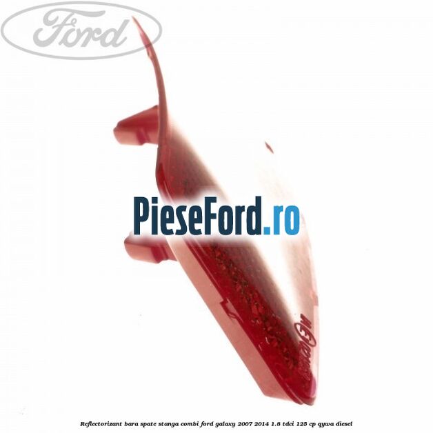 Reflectorizant bara spate stanga combi Ford Galaxy 2007-2014 1.8 TDCi 125 cp QYWA diesel