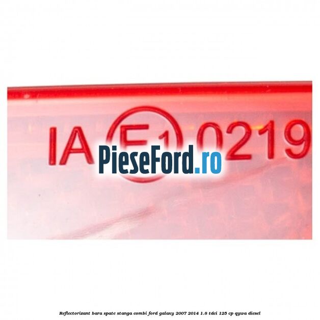 Reflectorizant bara spate stanga combi Ford Galaxy 2007-2014 1.8 TDCi 125 cp QYWA diesel