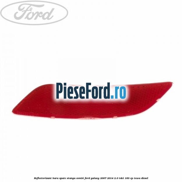 Reflectorizant bara spate stanga combi Ford Galaxy 2007-2014 2.0 TDCi 163 cp Reflectorizant bara spate stanga combi Ford Galaxy 2007-2014 2.0 TDCi 163 cp TXWA diesel