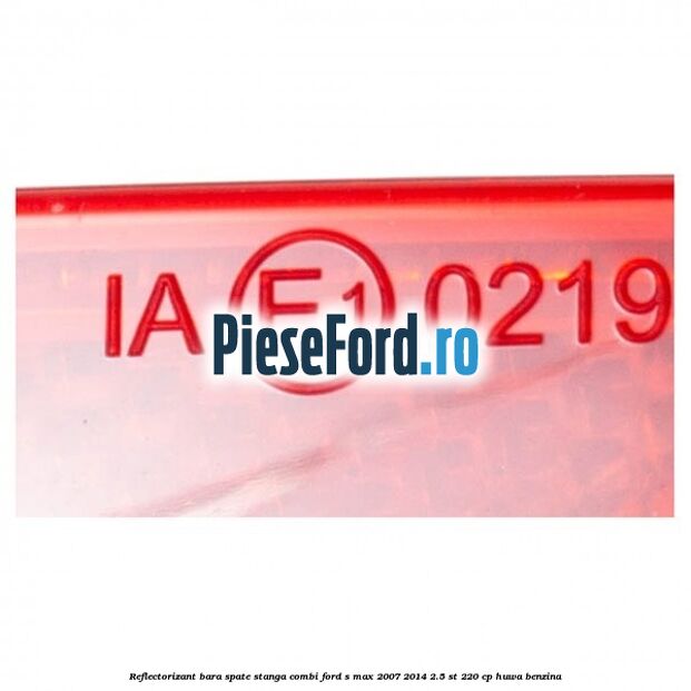 Reflectorizant bara spate stanga combi Ford S-Max 2007-2014 2.5 ST 220 cp HUWA benzina