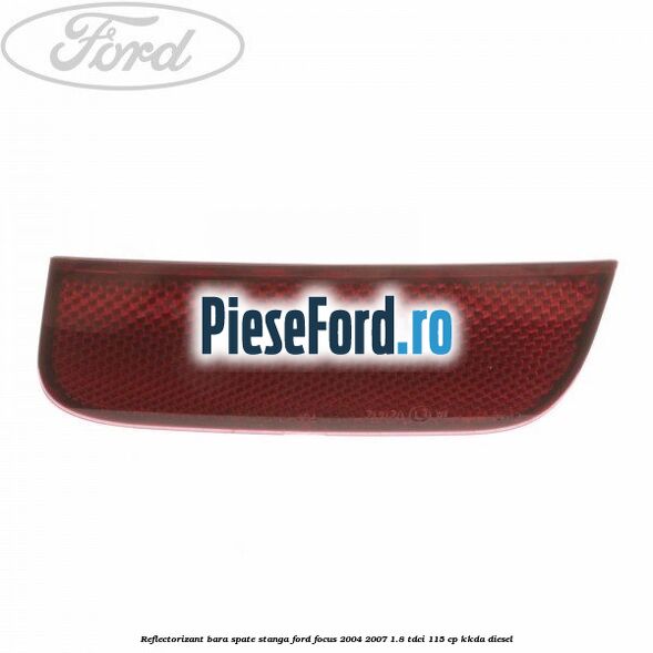 Reflectorizant bara spate stanga Ford Focus 2004-2007 1.8 TDCi 115 cp KKDA diesel