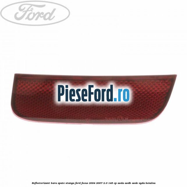 Reflectorizant bara spate stanga Ford Focus 2004-2007 2.0 145 cp AODA, AODB, AODE, SYDA benzina