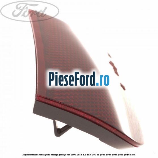 Reflectorizant bara spate stanga Ford Focus 2008-2011 1.6 TDCi 109 cp G8DA, G8DB, G8DD, G8DE, G8DF diesel