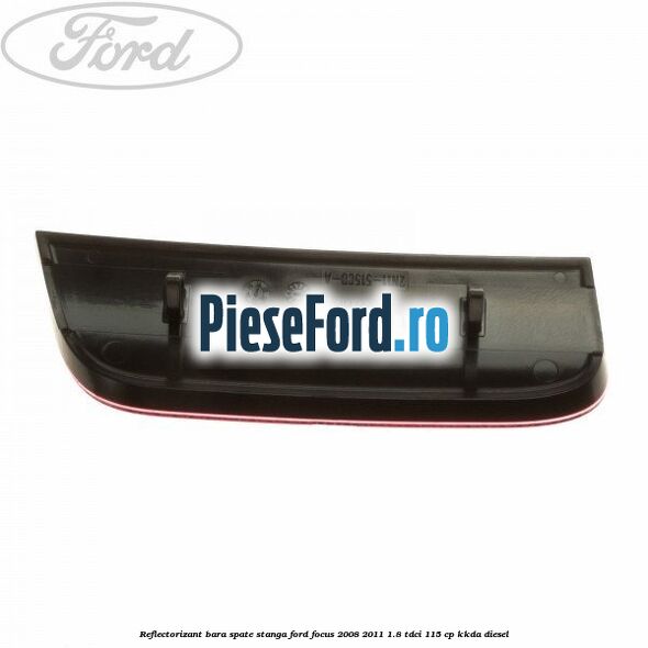 Reflectorizant bara spate stanga Ford Focus 2008-2011 1.8 TDCi 115 cp Reflectorizant bara spate stanga Ford Focus 2008-2011 1.8 TDCi 115 cp KKDA diesel