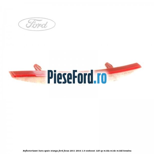 Reflectorizant bara spate stanga Ford Focus 2011-2014 1.0 EcoBoost 125 cp M1DA, M1DC, M1DD benzina