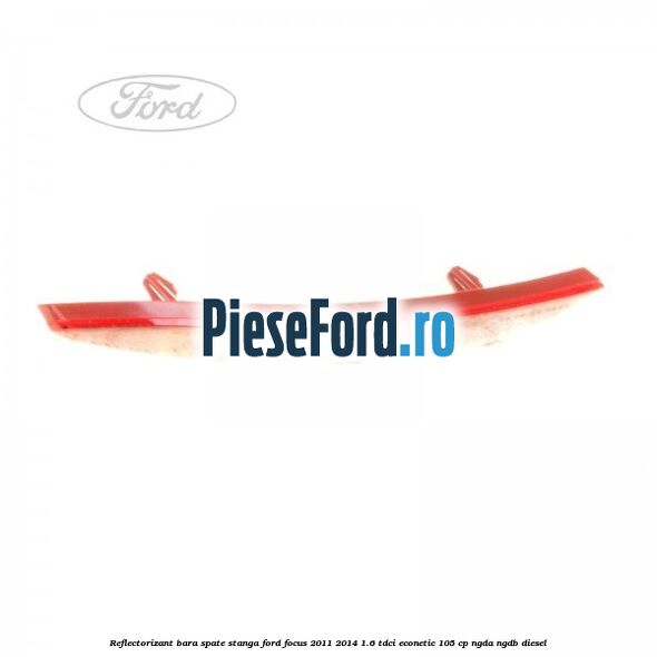 Reflectorizant bara spate stanga Ford Focus 2011-2014 1.6 TDCi ECOnetic 105 cp NGDA, NGDB diesel