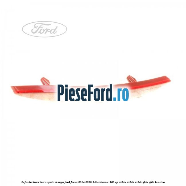 Reflectorizant bara spate stanga Ford Focus 2014-2018 1.0 EcoBoost 100 cp M2DA, M2DB, M2DC, SFDA, SFDB benzina