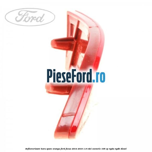 Reflectorizant bara spate stanga Ford Focus 2014-2018 1.6 TDCi ECOnetic 105 cp Reflectorizant bara spate stanga Ford Focus 2014-2018 1.6 TDCi ECOnetic 105 cp NGDA, NGDB diesel