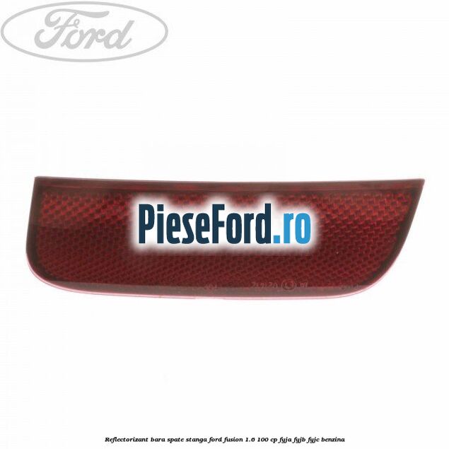 Reflectorizant bara spate stanga Ford Fusion 1.6 100 cp FYJA, FYJB, FYJC benzina