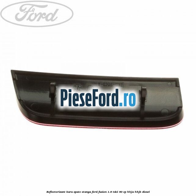 Reflectorizant bara spate stanga Ford Fusion 1.6 TDCi 90 cp Reflectorizant bara spate stanga Ford Fusion 1.6 TDCi 90 cp HHJA, HHJB diesel