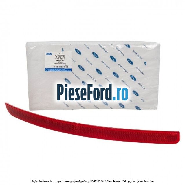 Reflectorizant bara spate stanga Ford Galaxy 2007-2014 1.6 EcoBoost 160 cp JTWA, JTWB benzina
