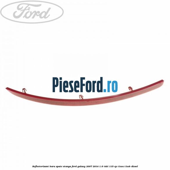Reflectorizant bara spate stanga Ford Galaxy 2007-2014 1.6 TDCi 115 cp Reflectorizant bara spate stanga Ford Galaxy 2007-2014 1.6 TDCi 115 cp T1WA, T1WB diesel