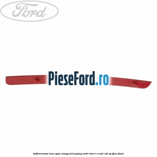 Reflectorizant bara spate stanga Ford Galaxy 2007-2014 1.8 TDCi 100 cp FFWA diesel