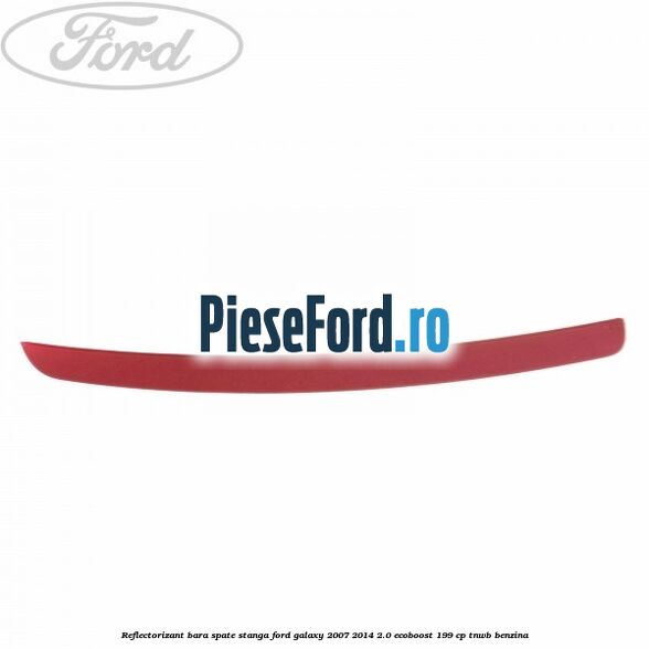 Reflectorizant bara spate stanga Ford Galaxy 2007-2014 2.0 EcoBoost 199 cp TNWB benzina