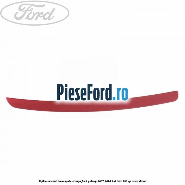 Reflectorizant bara spate stanga Ford Galaxy 2007-2014 2.0 TDCi 130 cp AZWA diesel