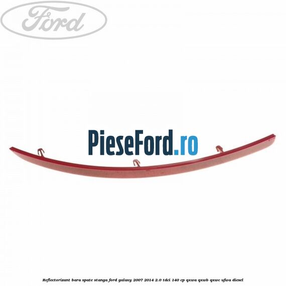 Reflectorizant bara spate stanga Ford Galaxy 2007-2014 2.0 TDCi 140 cp QXWA, QXWB, QXWC, UFWA diesel