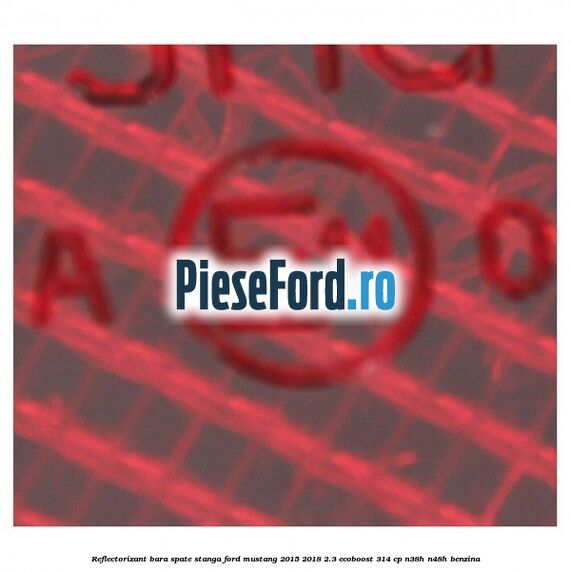 Reflectorizant bara spate stanga Ford Mustang 2015-2018 2.3 EcoBoost 314 cp Reflectorizant bara spate stanga Ford Mustang 2015-2018 2.3 EcoBoost 314 cp N38H, N48H benzina