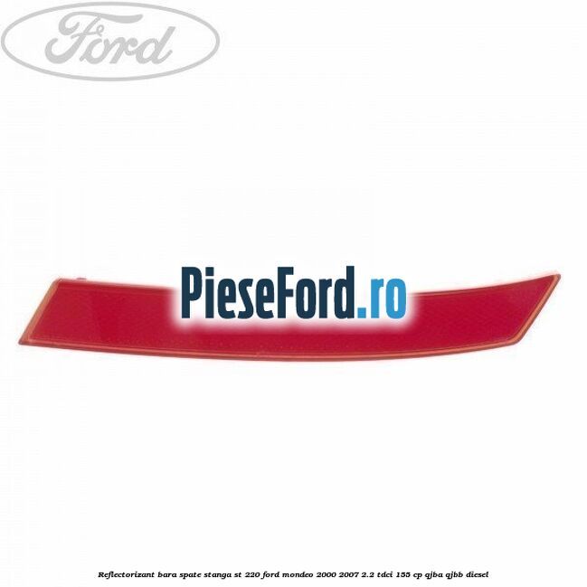 Reflectorizant bara spate stanga ST 220 Ford Mondeo 2000-2007 2.2 TDCi 155 cp QJBA, QJBB diesel