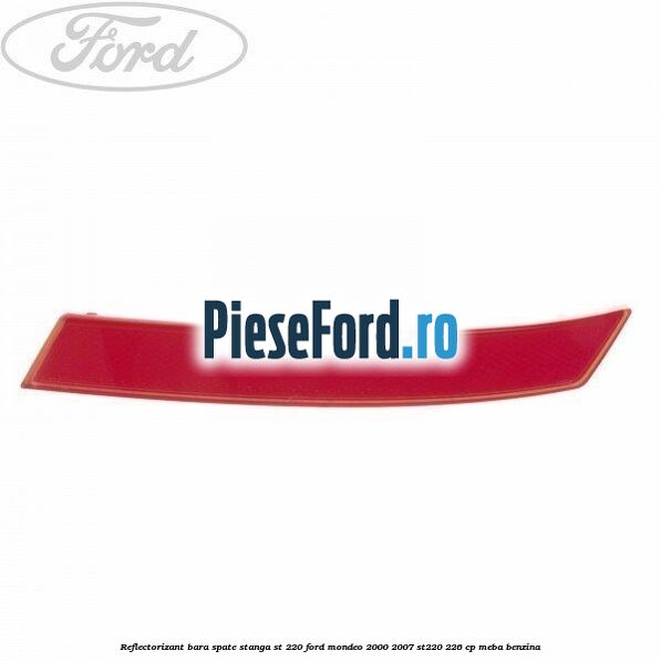 Reflectorizant bara spate stanga ST 220 Ford Mondeo 2000-2007 ST220 226 cp MEBA benzina
