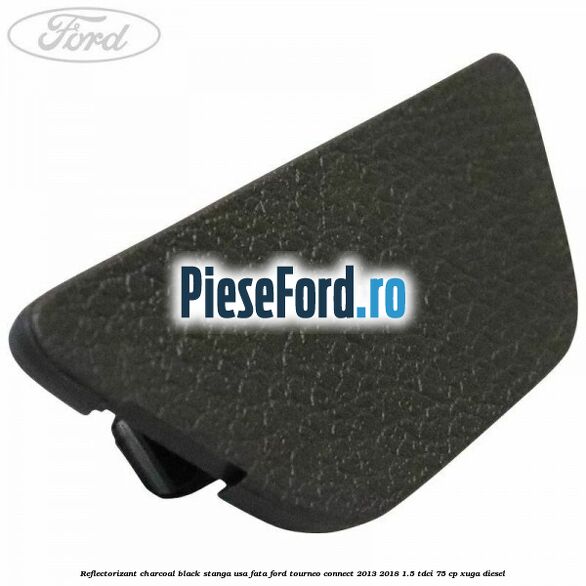 Reflectorizant charcoal black stanga usa fata Ford Tourneo Connect 2013-2018 1.5 TDCi 75 cp XUGA diesel