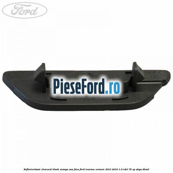 Reflectorizant charcoal black stanga usa fata Ford Tourneo Connect 2013-2018 1.6 TDCi 75 cp UBGA diesel