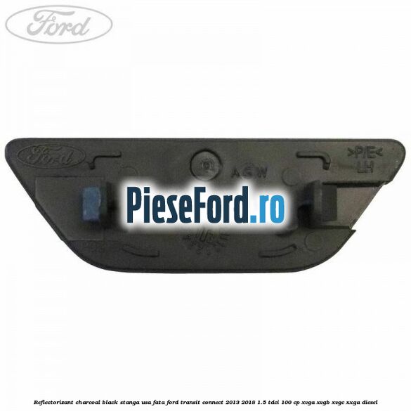 Reflectorizant charcoal black stanga usa fata Ford Transit Connect 2013-2018 1.5 TDCi 100 cp Reflectorizant charcoal black stanga usa fata Ford Transit Connect 2013-2018 1.5 TDCi 100 cp XVGA, XVGB, XVGC, XXGA diesel