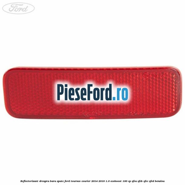 Reflectorizant dreapta bara spate Ford Tourneo Courier 2014-2018 1.0 EcoBoost 100 cp SFCA, SFCB, SFCC, SFCD benzina