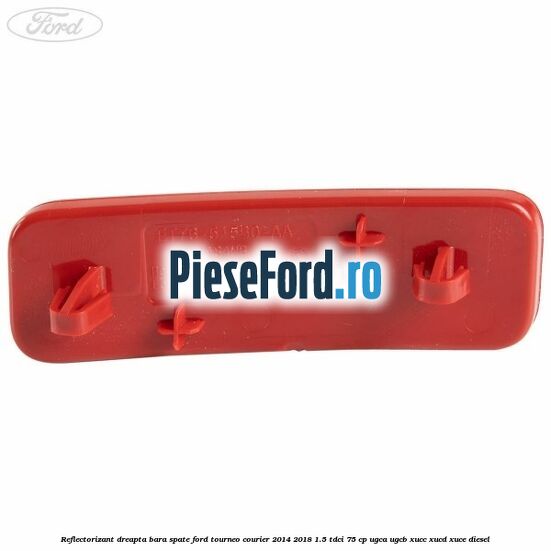 Reflectorizant dreapta bara spate Ford Tourneo Courier 2014-2018 1.5 TDCi 75 cp UGCA, UGCB, XUCC, XUCD, XUCE diesel