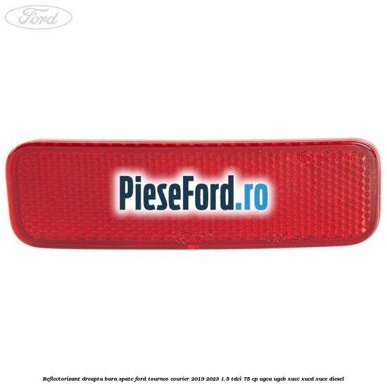 Reflectorizant dreapta bara spate Ford Tourneo Courier 2019-2023 1.5 TDCi 75 cp UGCA, UGCB, XUCC, XUCD, XUCE, diesel