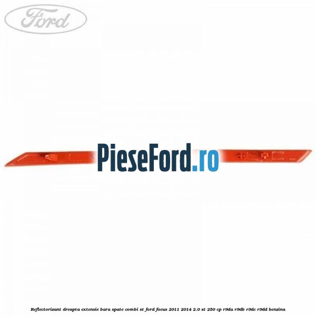 Reflectorizant dreapta extensie bara spate combi ST Ford Focus 2011-2014 2.0 ST 250 cp Reflectorizant dreapta extensie bara spate combi ST Ford Focus 2011-2014 2.0 ST 250 cp R9DA, R9DB, R9DC, R9DD benzina