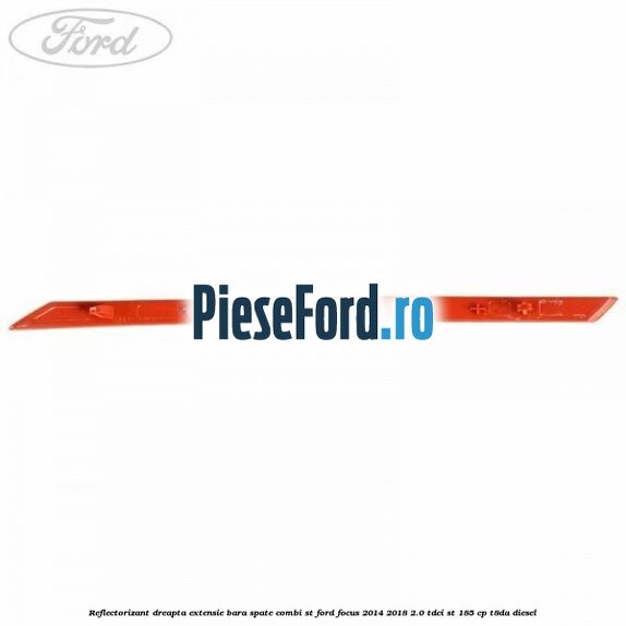 Reflectorizant dreapta extensie bara spate combi ST Ford Focus 2014-2018 2.0 TDCi ST 185 cp T8DA diesel