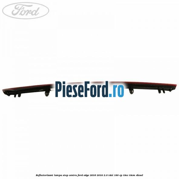 Reflectorizant lampa stop centru Ford Edge 2016-2018 2.0 TDCi 180 cp T8CC, T8CM diesel