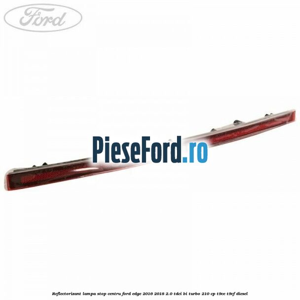 Reflectorizant lampa stop centru Ford Edge 2016-2018 2.0 TDCi Bi-Turbo 210 cp T9CE, T9CF diesel