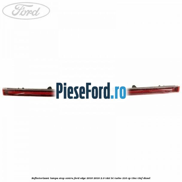Reflectorizant lampa stop centru Ford Edge 2016-2018 2.0 TDCi Bi-Turbo 210 cp T9CE, T9CF diesel