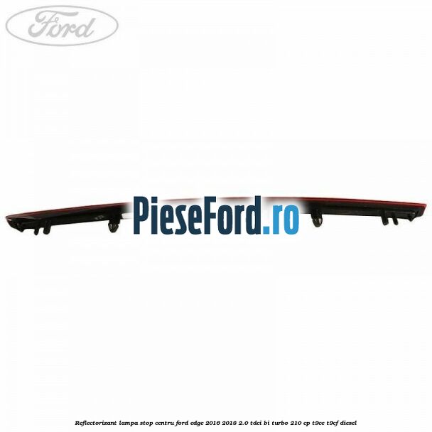 Reflectorizant lampa stop centru Ford Edge 2016-2018 2.0 TDCi Bi-Turbo 210 cp T9CE, T9CF diesel